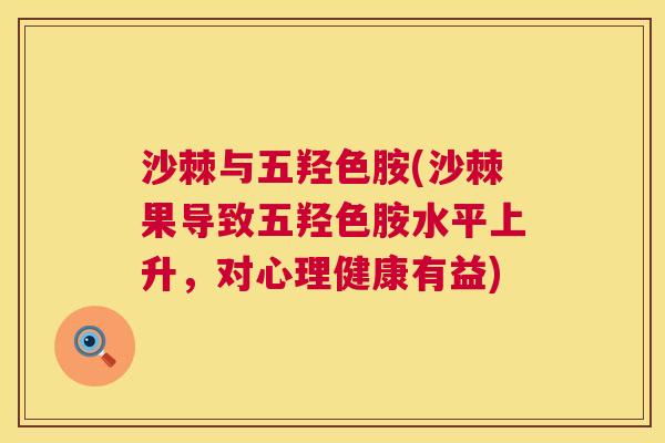 沙棘与五羟色胺(沙棘果导致五羟色胺水平上升，对心理健康有益)
