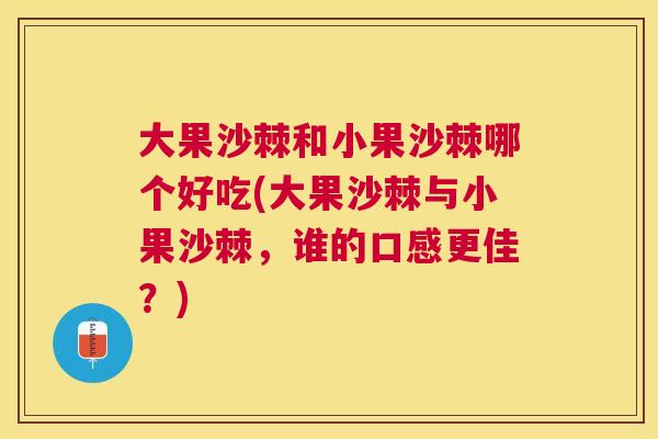 大果沙棘和小果沙棘哪个好吃(大果沙棘与小果沙棘，谁的口感更佳？)
