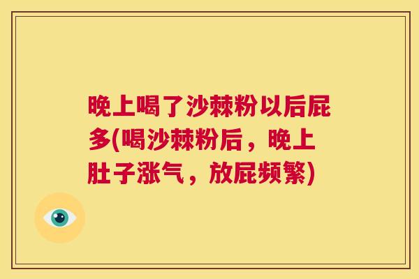 晚上喝了沙棘粉以后屁多(喝沙棘粉后，晚上肚子涨气，放屁频繁)