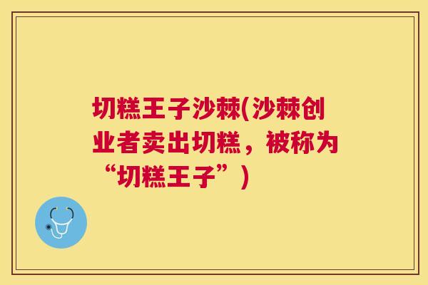 切糕王子沙棘(沙棘创业者卖出切糕,被称为“切糕王子”)