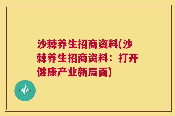 沙棘养生招商资料(沙棘养生招商资料：打开健康产业新局面)