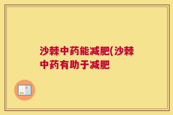 沙棘中药能减肥(沙棘中药有助于减肥
