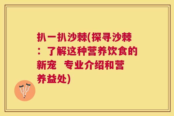 扒一扒沙棘(探寻沙棘：了解这种营养饮食的新宠  专业介绍和营养益处)