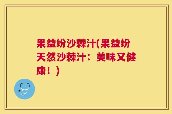 果益纷沙棘汁(果益纷天然沙棘汁：美味又健康！)