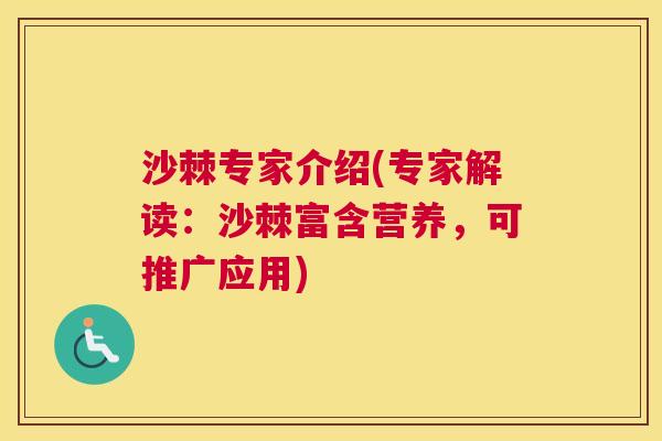 沙棘专家介绍(专家解读：沙棘富含营养，可推广应用)