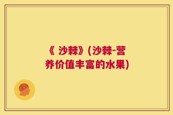 《 沙棘》(沙棘-营养价值丰富的水果)