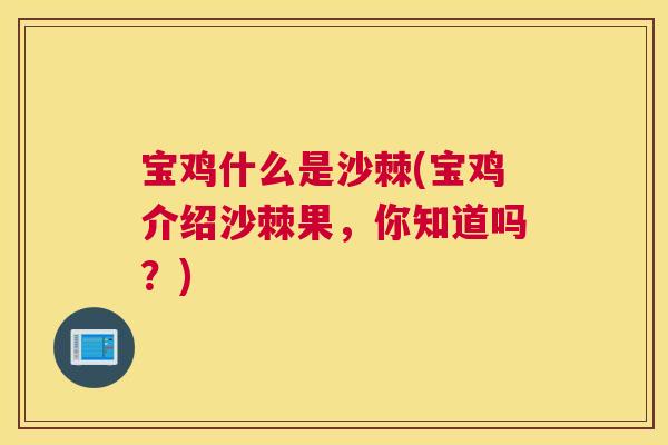 宝鸡什么是沙棘(宝鸡介绍沙棘果，你知道吗？)