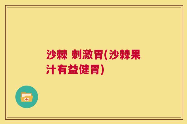 沙棘 刺激胃(沙棘果汁有益健胃)