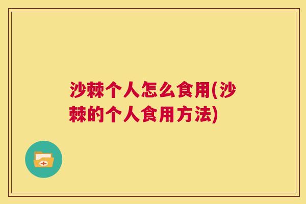 沙棘个人怎么食用(沙棘的个人食用方法)