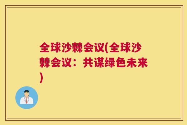 全球沙棘会议(全球沙棘会议：共谋绿色未来)