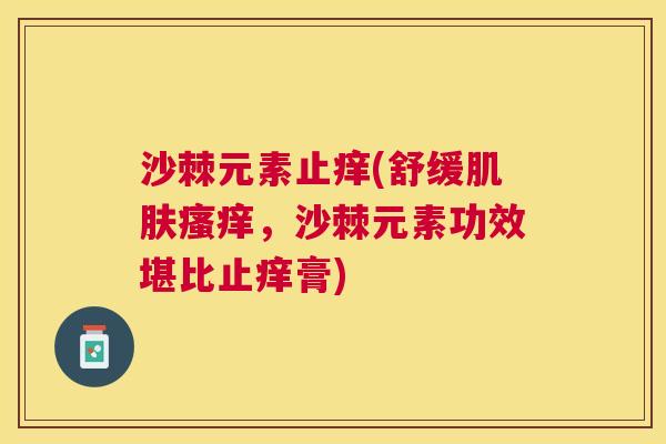 沙棘元素止痒(舒缓肌肤瘙痒，沙棘元素功效堪比止痒膏)
