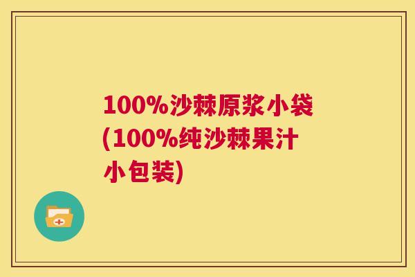 100%沙棘原浆小袋(100%纯沙棘果汁小包装)