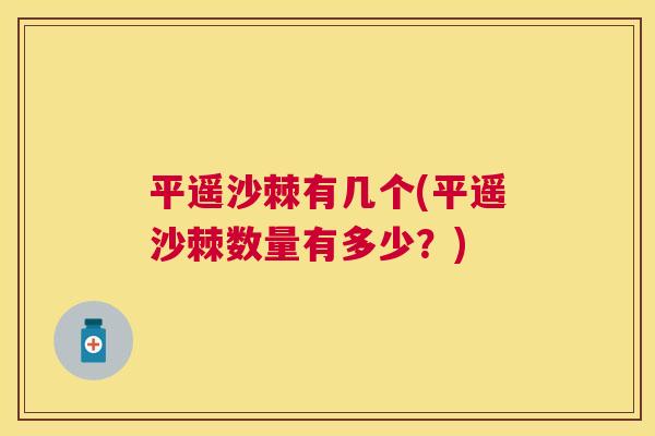 平遥沙棘有几个(平遥沙棘数量有多少？)