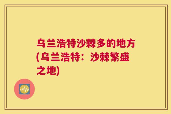 乌兰浩特沙棘多的地方(乌兰浩特：沙棘繁盛之地)