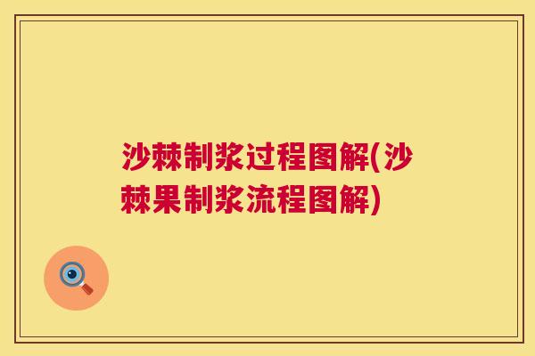 沙棘制浆过程图解(沙棘果制浆流程图解)