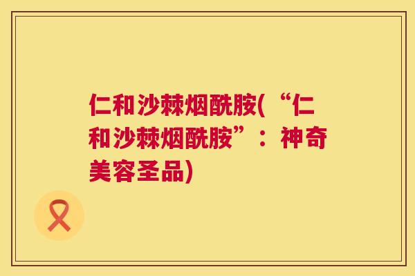 仁和沙棘烟酰胺(“仁和沙棘烟酰胺”:神奇美容圣品)