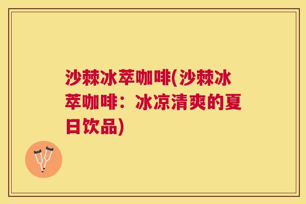 沙棘冰萃咖啡(沙棘冰萃咖啡：冰凉清爽的夏日饮品)
