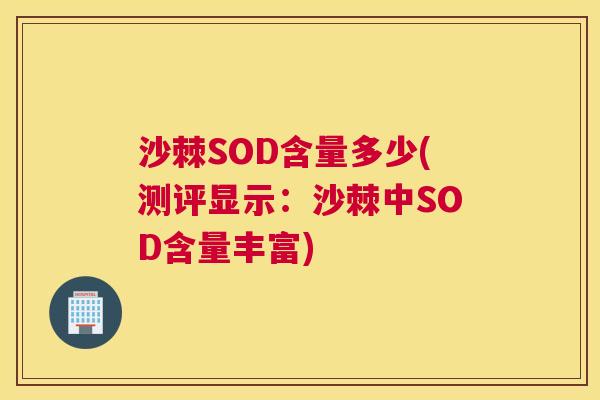 沙棘SOD含量多少(测评显示：沙棘中SOD含量丰富)
