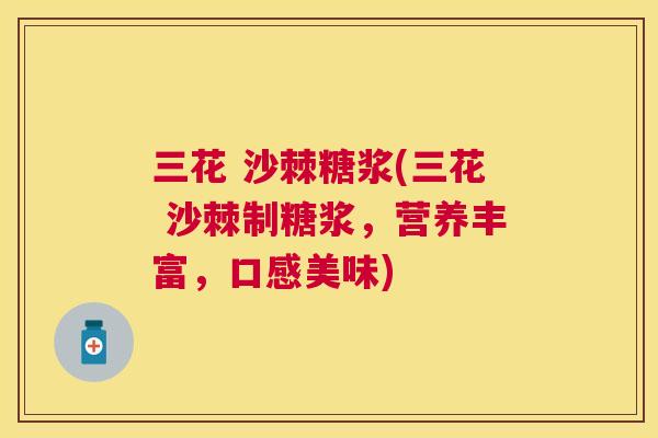 三花 沙棘糖浆(三花 沙棘制糖浆，营养丰富，口感美味)