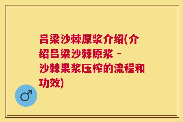吕梁沙棘原浆介绍(介绍吕梁沙棘原浆 - 沙棘果浆压榨的流程和功效)
