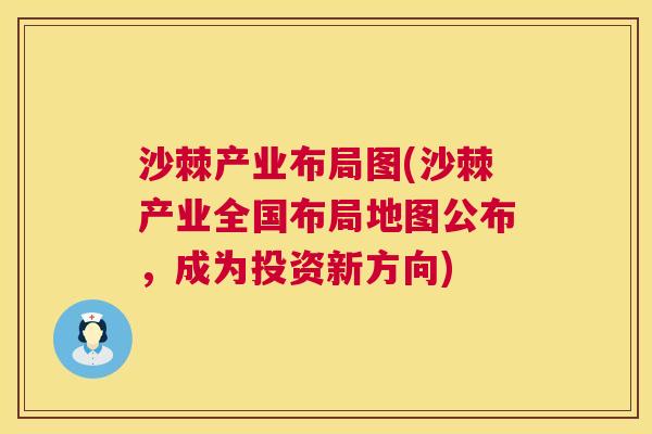 沙棘产业布局图(沙棘产业全国布局地图公布，成为投资新方向)