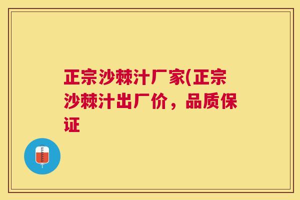 正宗沙棘汁厂家(正宗沙棘汁出厂价,品质保证