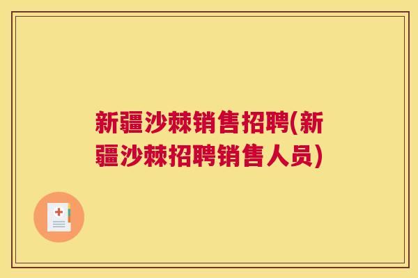 新疆沙棘销售招聘(新疆沙棘招聘销售人员)