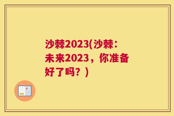 沙棘2023(沙棘:未来2023,你准备好了吗?)