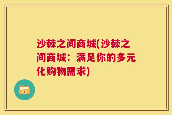 沙棘之间商城(沙棘之间商城：满足你的多元化购物需求)