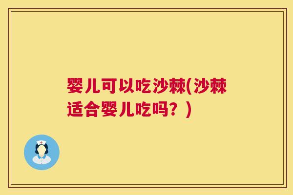 婴儿可以吃沙棘(沙棘适合婴儿吃吗？)