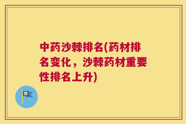中药沙棘排名(药材排名变化,沙棘药材重要性排名上升)