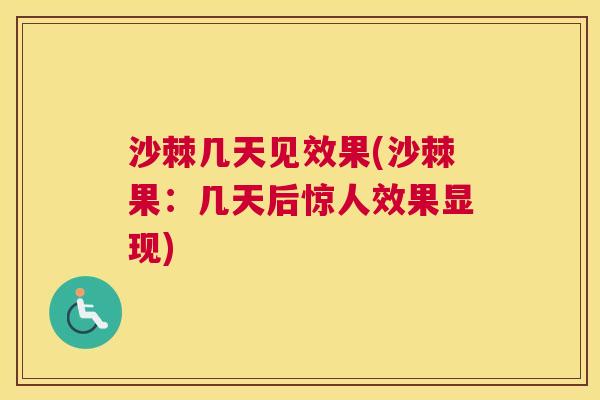 沙棘几天见效果(沙棘果:几天后惊人效果显现) 沙棘几天见效果(沙棘果:几天后惊人效果显现)