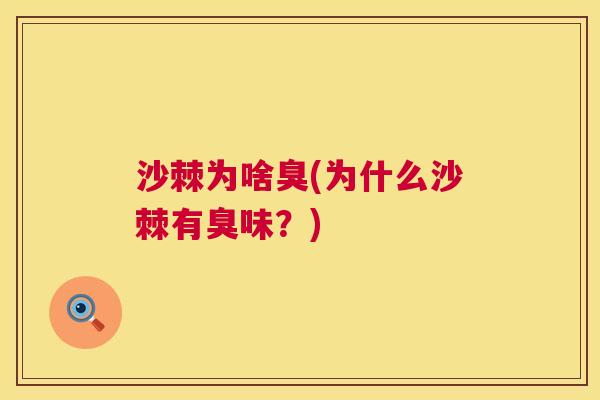 沙棘为啥臭(为什么沙棘有臭味？)