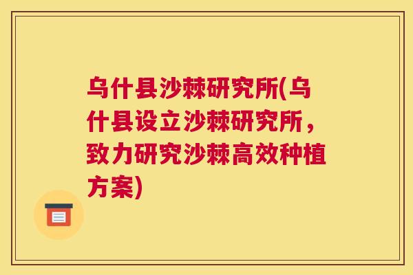 乌什县沙棘研究所(乌什县设立沙棘研究所,致力研究沙棘高效种植方案)