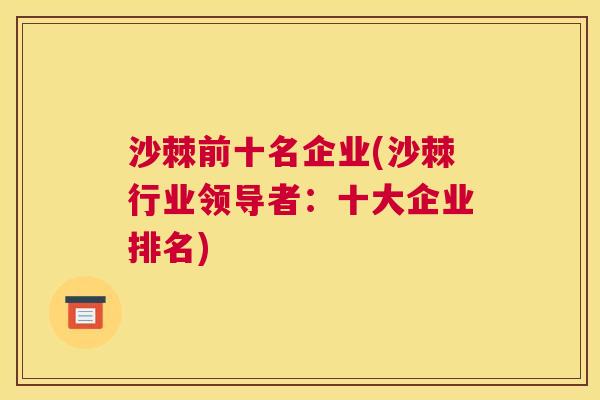 沙棘前十名企业(沙棘行业领导者：十大企业排名)