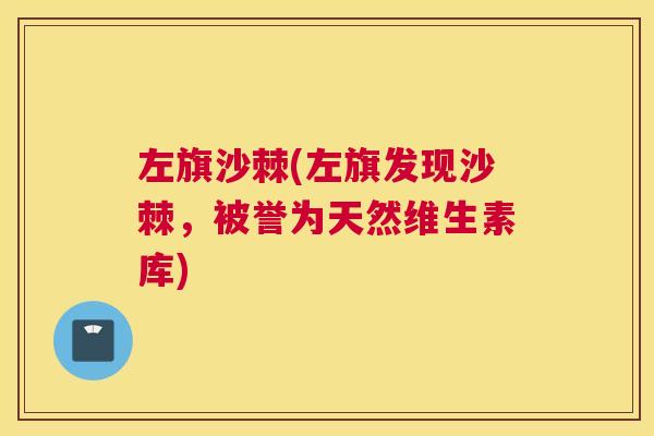 左旗沙棘(左旗发现沙棘，被誉为天然维生素库)
