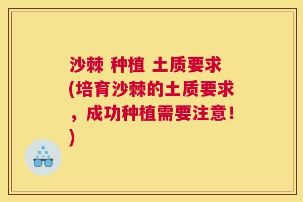 沙棘 种植 土质要求(培育沙棘的土质要求，成功种植需要注意！)