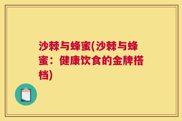 沙棘与蜂蜜(沙棘与蜂蜜：健康饮食的金牌搭档)