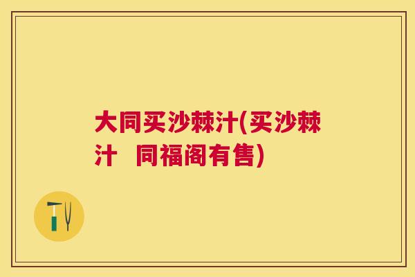 大同买沙棘汁(买沙棘汁  同福阁有售)
