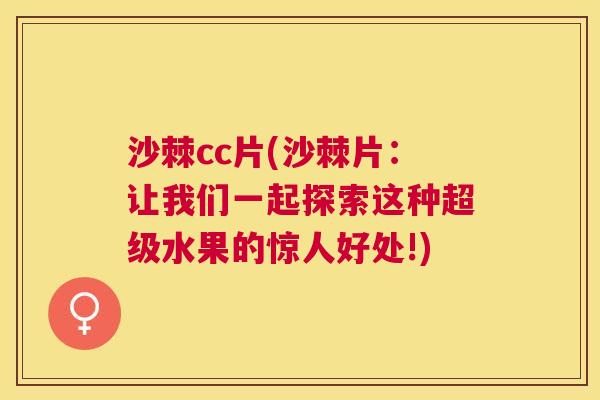 沙棘cc片(沙棘片：让我们一起探索这种超级水果的惊人好处!)