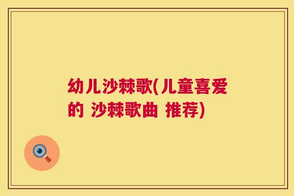 幼儿沙棘歌(儿童喜爱的 沙棘歌曲 推荐)
