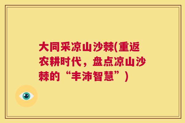 大同采凉山沙棘(重返农耕时代，盘点凉山沙棘的“丰沛智慧”)