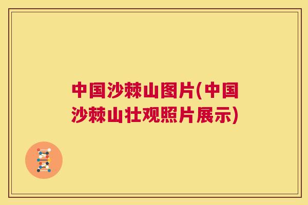 中国沙棘山图片(中国沙棘山壮观照片展示)