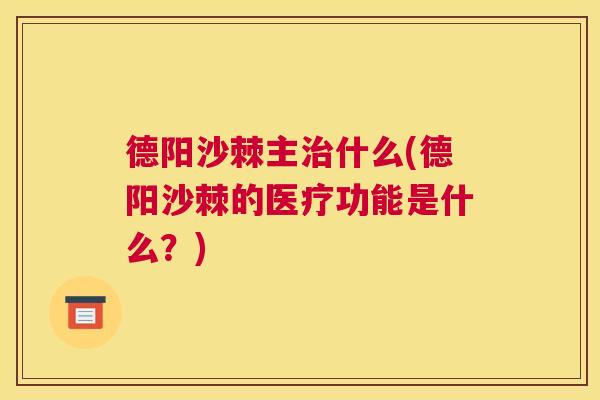 德阳沙棘主治什么(德阳沙棘的医疗功能是什么？)