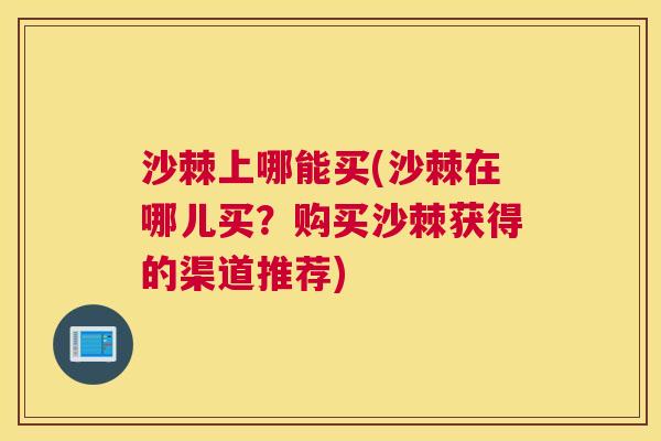 沙棘上哪能买(沙棘在哪儿买？购买沙棘获得的渠道推荐)