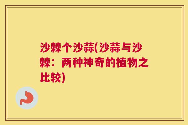 沙棘个沙蒜(沙蒜与沙棘：两种神奇的植物之比较)