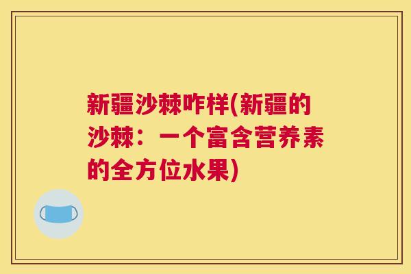 新疆沙棘咋样(新疆的沙棘:一个富含营养素的全方位水果)