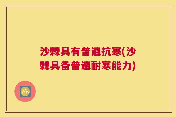 沙棘具有普遍抗寒(沙棘具备普遍耐寒能力) 沙棘具有普遍抗寒(沙棘具备普遍耐寒能力)