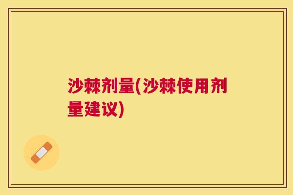 沙棘剂量(沙棘使用剂量建议)