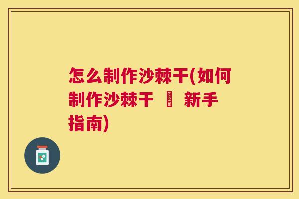 怎么制作沙棘干(如何制作沙棘干 – 新手指南)